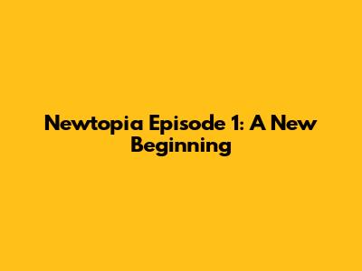 Newtopia Episode 1: A New Beginning