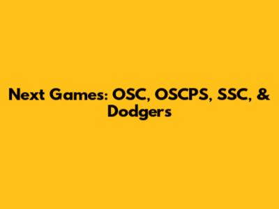 Next Games: OSC, OSCPS, SSC, & Dodgers