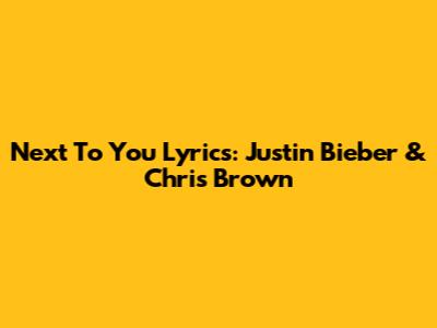 Next To You Lyrics: Justin Bieber & Chris Brown