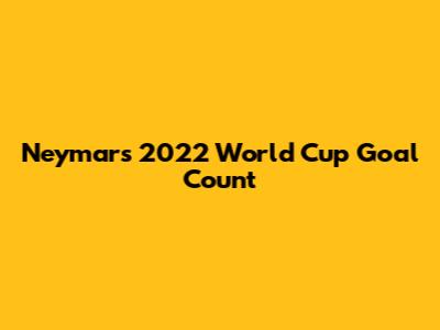 Neymar's 2022 World Cup Goal Count