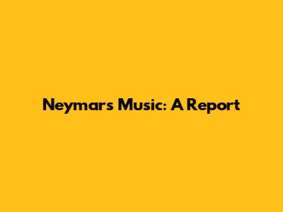 Neymar's Music: A Report