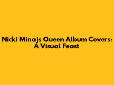 Nicki Minaj's Queen Album Covers: A Visual Feast
