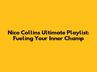 Nico Collins' Ultimate Playlist: Fueling Your Inner Champ
