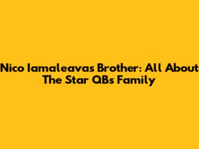 Nico Iamaleava's Brother: All About The Star QB's Family