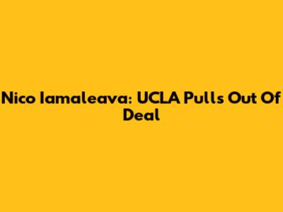 Nico Iamaleava: UCLA Pulls Out Of Deal