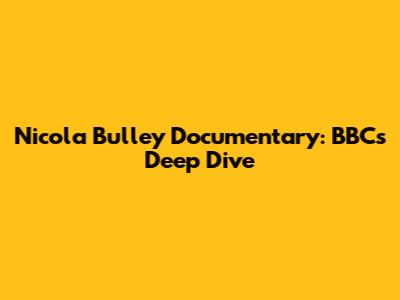 Nicola Bulley Documentary: BBC's Deep Dive