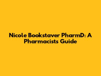 Nicole Bookstaver PharmD: A Pharmacist's Guide