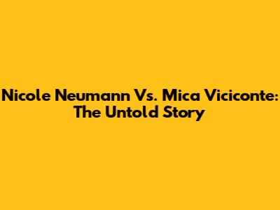 Nicole Neumann Vs. Mica Viciconte: The Untold Story