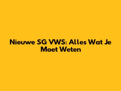 Nieuwe SG VWS: Alles Wat Je Moet Weten