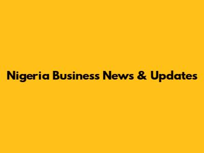 Nigeria Business News & Updates