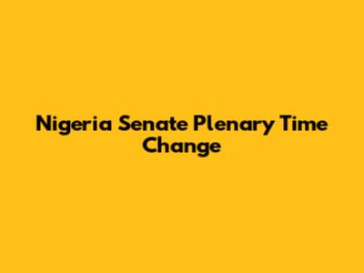 Nigeria Senate Plenary Time Change