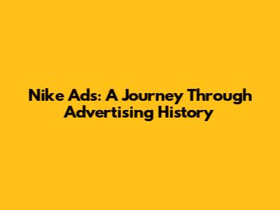 Nike Ads: A Journey Through Advertising History