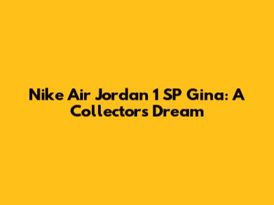 Nike Air Jordan 1 SP Gina: A Collector's Dream
