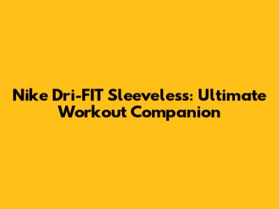 Nike Dri-FIT Sleeveless: Ultimate Workout Companion