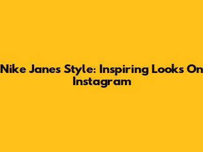 Nike Jane's Style: Inspiring Looks On Instagram