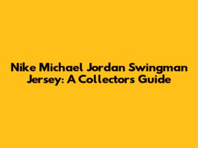 Nike Michael Jordan Swingman Jersey: A Collector's Guide