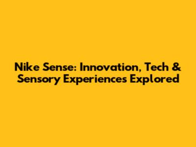 Nike Sense: Innovation, Tech & Sensory Experiences Explored