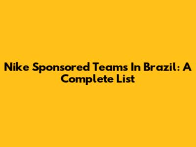 Nike Sponsored Teams In Brazil: A Complete List