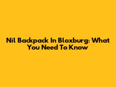 Nil Backpack In Bloxburg: What You Need To Know