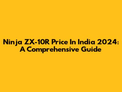 Ninja ZX-10R Price In India 2024: A Comprehensive Guide