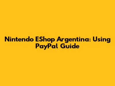 Nintendo EShop Argentina: Using PayPal Guide