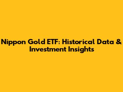 Nippon Gold ETF: Historical Data & Investment Insights