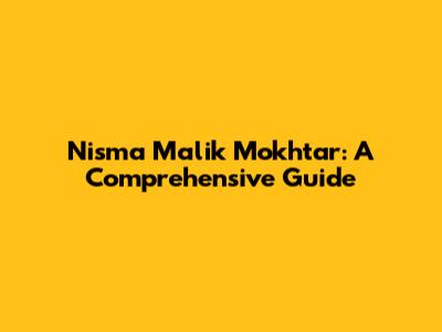 Nisma Malik Mokhtar: A Comprehensive Guide