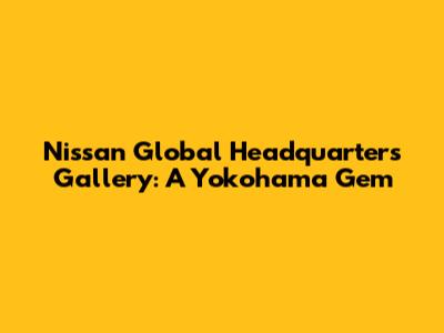 Nissan Global Headquarters Gallery: A Yokohama Gem