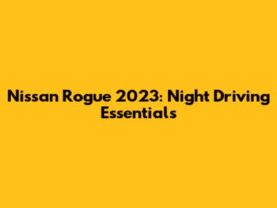 Nissan Rogue 2023: Night Driving Essentials