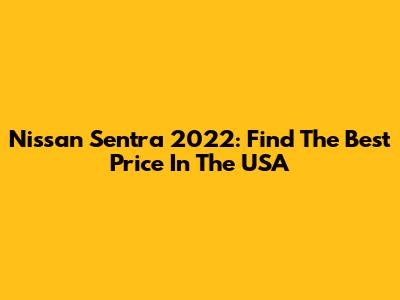 Nissan Sentra 2022: Find The Best Price In The USA