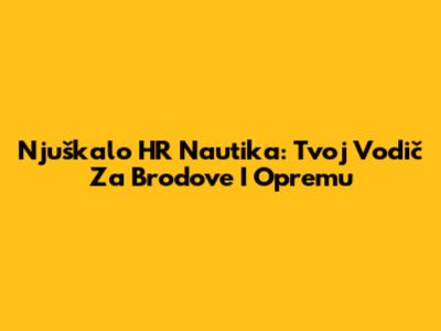 Njuškalo HR Nautika: Tvoj Vodič Za Brodove I Opremu
