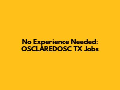 No Experience Needed: OSCLAREDOSC TX Jobs