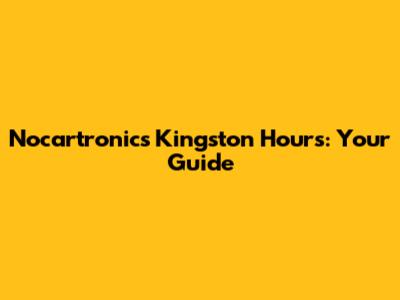 Nocartronics Kingston Hours: Your Guide