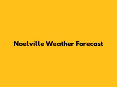 Noelville Weather Forecast