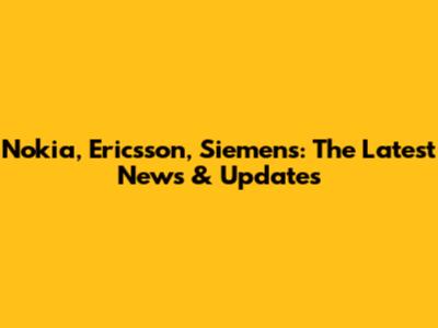 Nokia, Ericsson, Siemens: The Latest News & Updates