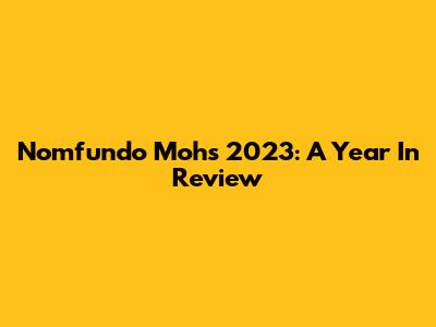 Nomfundo Moh's 2023: A Year In Review