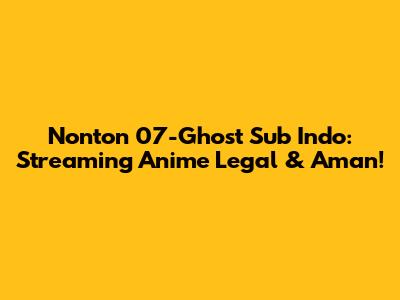 Nonton 07-Ghost Sub Indo: Streaming Anime Legal & Aman!