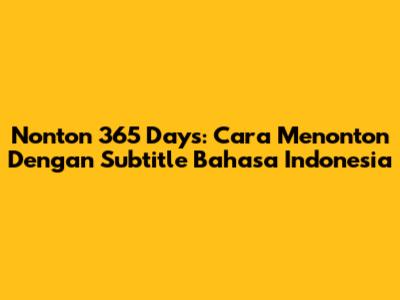 Nonton 365 Days: Cara Menonton Dengan Subtitle Bahasa Indonesia