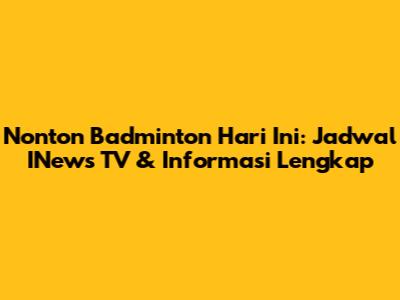 Nonton Badminton Hari Ini: Jadwal INews TV & Informasi Lengkap