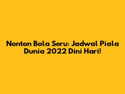 Nonton Bola Seru: Jadwal Piala Dunia 2022 Dini Hari!