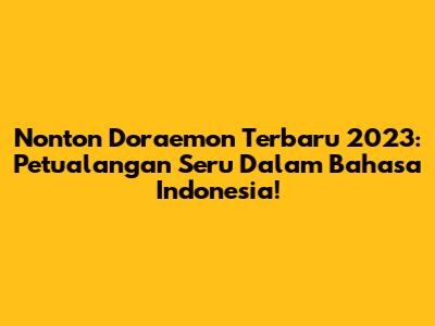 Nonton Doraemon Terbaru 2023: Petualangan Seru Dalam Bahasa Indonesia!