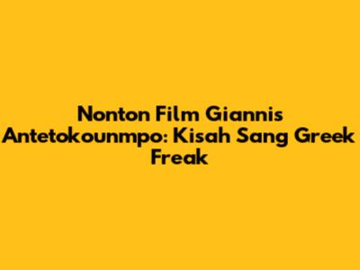 Nonton Film Giannis Antetokounmpo: Kisah Sang Greek Freak