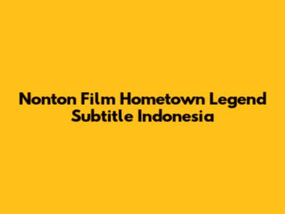 Nonton Film Hometown Legend Subtitle Indonesia