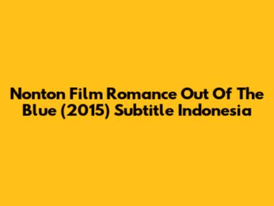 Nonton Film Romance Out Of The Blue (2015) Subtitle Indonesia