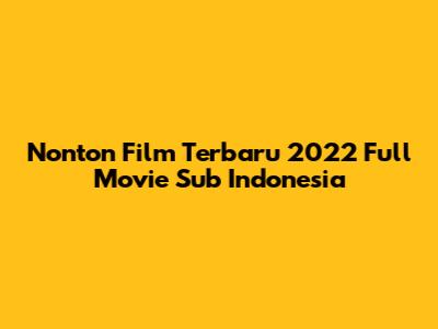 Nonton Film Terbaru 2022 Full Movie Sub Indonesia