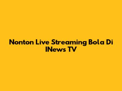 Nonton Live Streaming Bola Di INews TV
