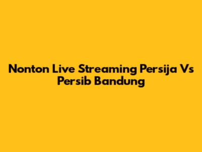 Nonton Live Streaming Persija Vs Persib Bandung
