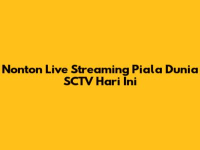 Nonton Live Streaming Piala Dunia SCTV Hari Ini