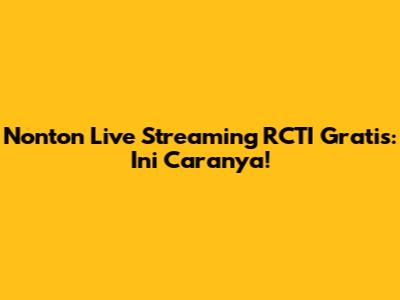 Nonton Live Streaming RCTI Gratis: Ini Caranya!