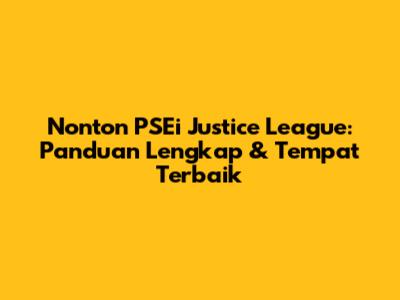 Nonton PSEi Justice League: Panduan Lengkap & Tempat Terbaik